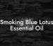 Smoking Blue Lotus Essential Oil